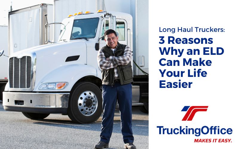 Long Haul Truckers: 3 Reasons Why an ELD Can Make Your Life Easier